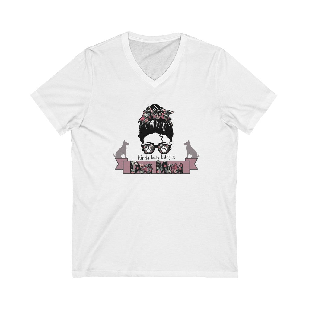 Kind of Busy Being a Dog Mom Dog Lover Unisex Jersey Short Sleeve V-Neck T-Shirt
