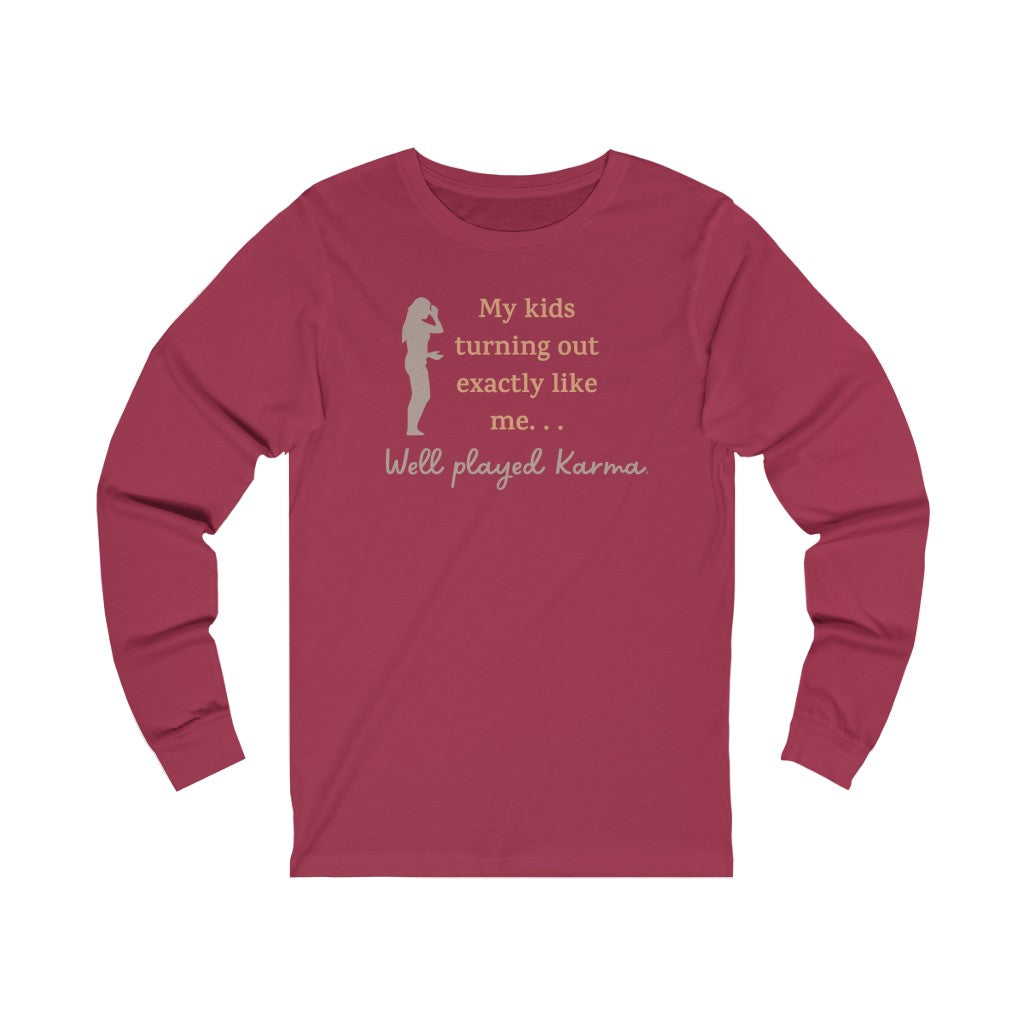 My Kids Turning Out Exactly Like Me, Well Played Karma, Funny Mother's Day Unisex Jersey Long Sleeve T-Shirt