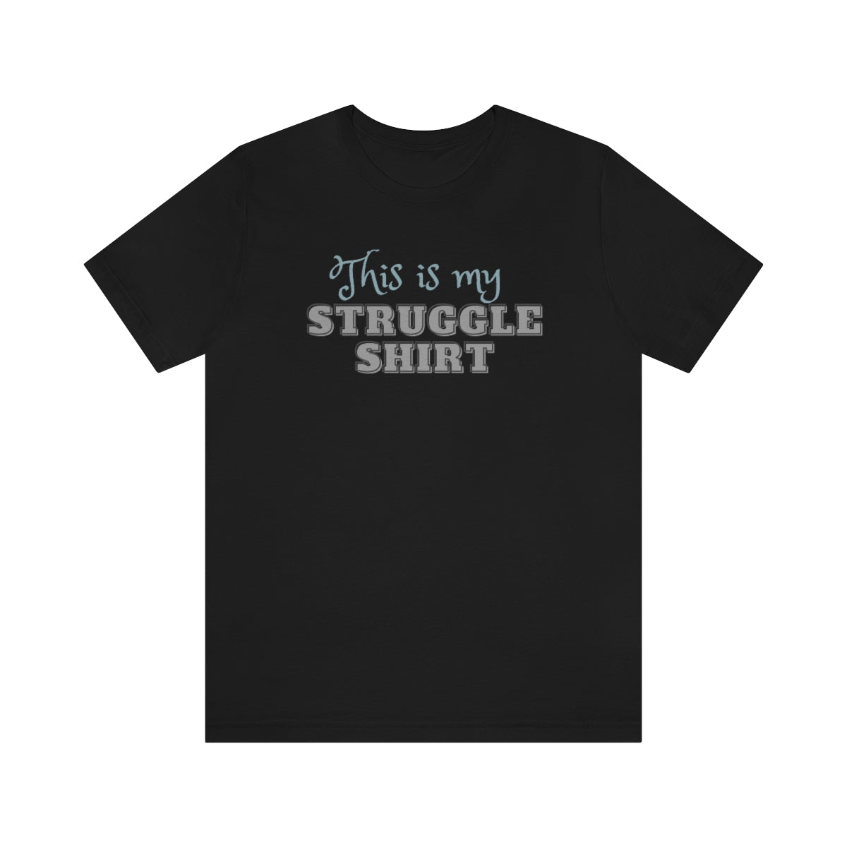 This is My Struggle Shirt  Unisex Jersey Short Sleeve T-Shirt