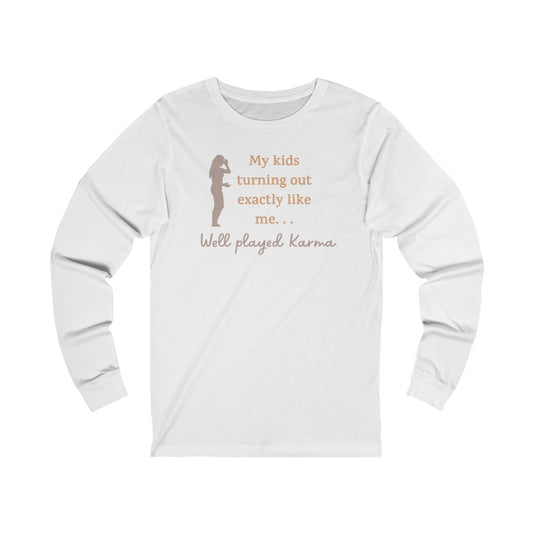 My Kids Turning Out Exactly Like Me, Well Played Karma, Funny Mother's Day Unisex Jersey Long Sleeve T-Shirt