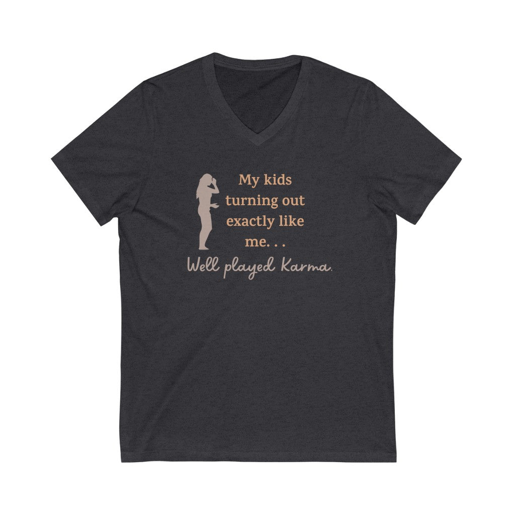 My Kids Turning Out Exactly Like Me, Well Played Karma Unisex Jersey Short Sleeve V-Neck T-Shirt