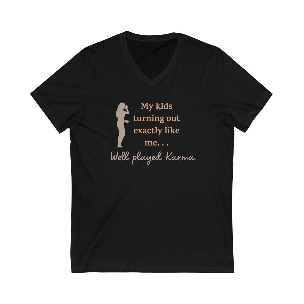 My Kids Turning Out Exactly Like Me, Well Played Karma Unisex Jersey Short Sleeve V-Neck T-Shirt