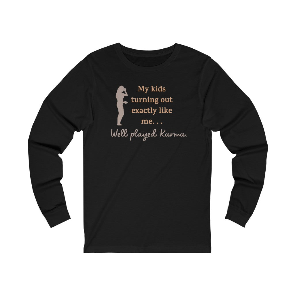 My Kids Turning Out Exactly Like Me, Well Played Karma, Funny Mother's Day Unisex Jersey Long Sleeve T-Shirt